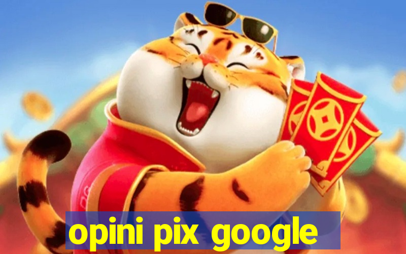 opini pix google